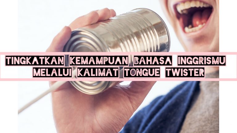 Tingkatkan Kemampuan Bahasa Inggrismu Melalui Kalimat Tongue Twister!