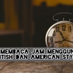 Cara Membaca Jam Menggunakan British dan American Style