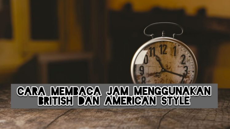 Cara Membaca Jam Menggunakan British Dan American Style - Desa Inggris